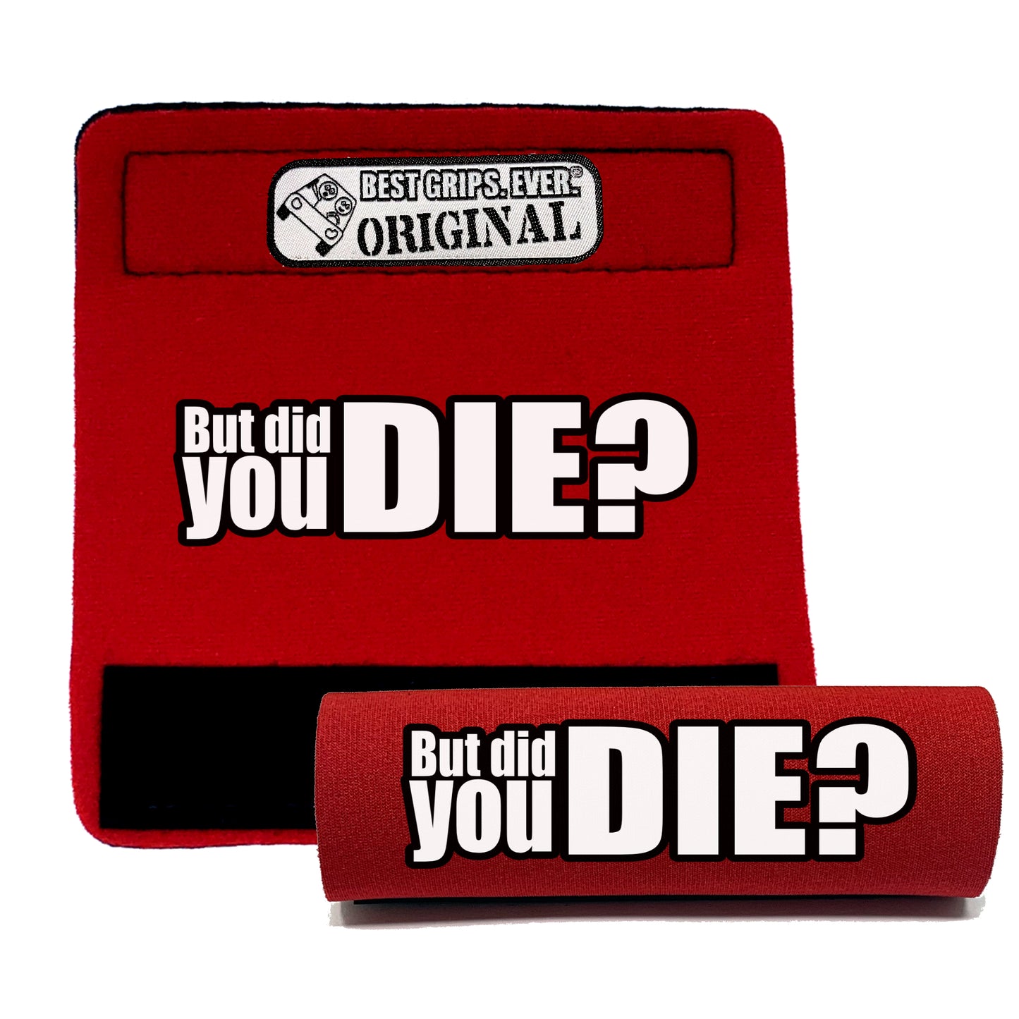 The DID YOU DIE Grip.