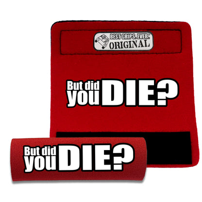 The DID YOU DIE Grip.