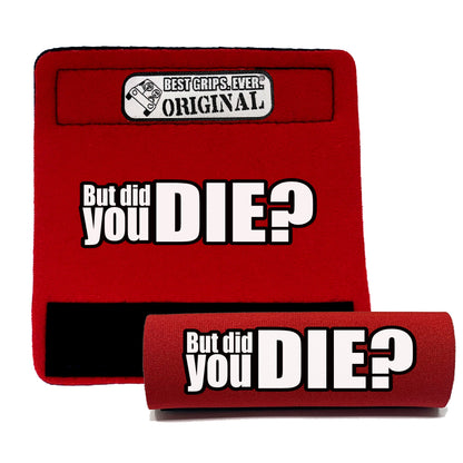 The DID YOU DIE Grip.