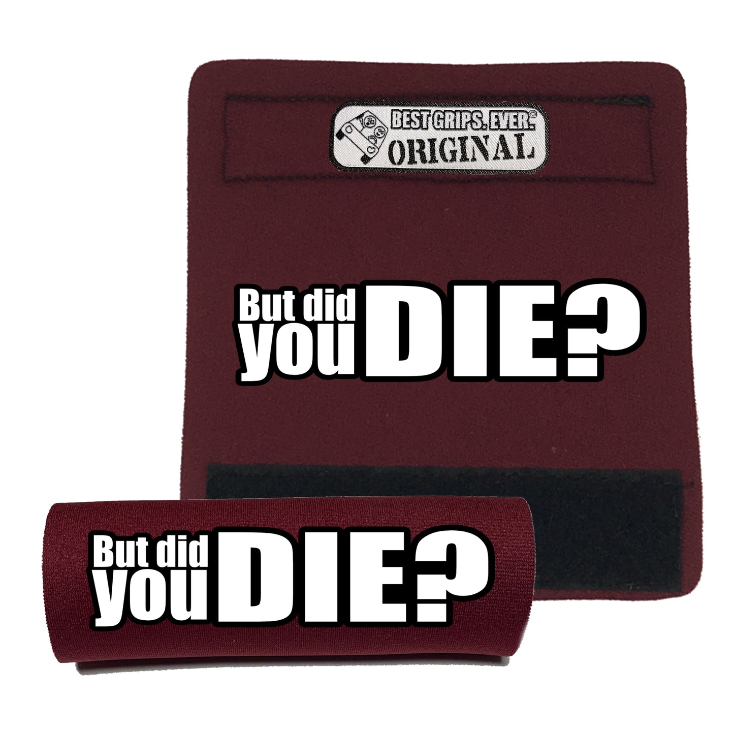 The DID YOU DIE Grip.