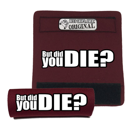 The DID YOU DIE Grip.