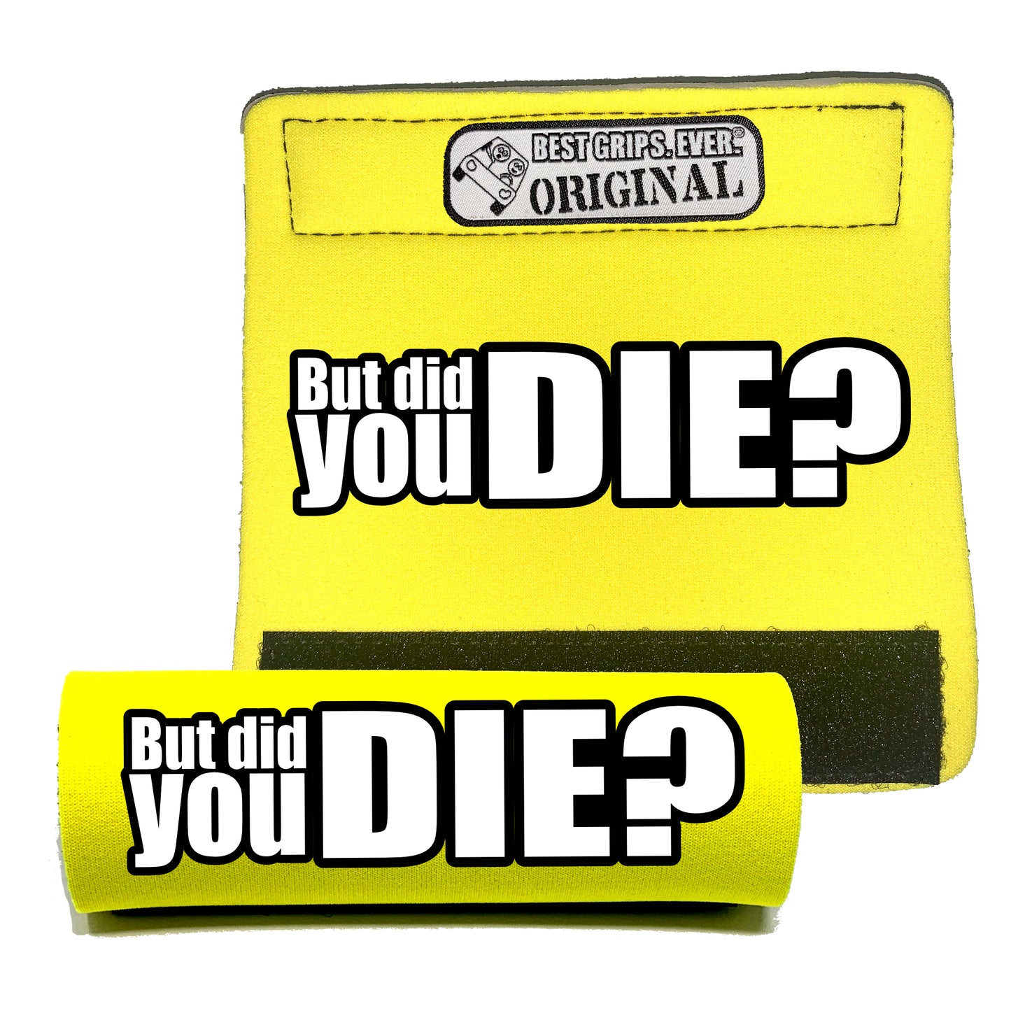 The DID YOU DIE Grip.