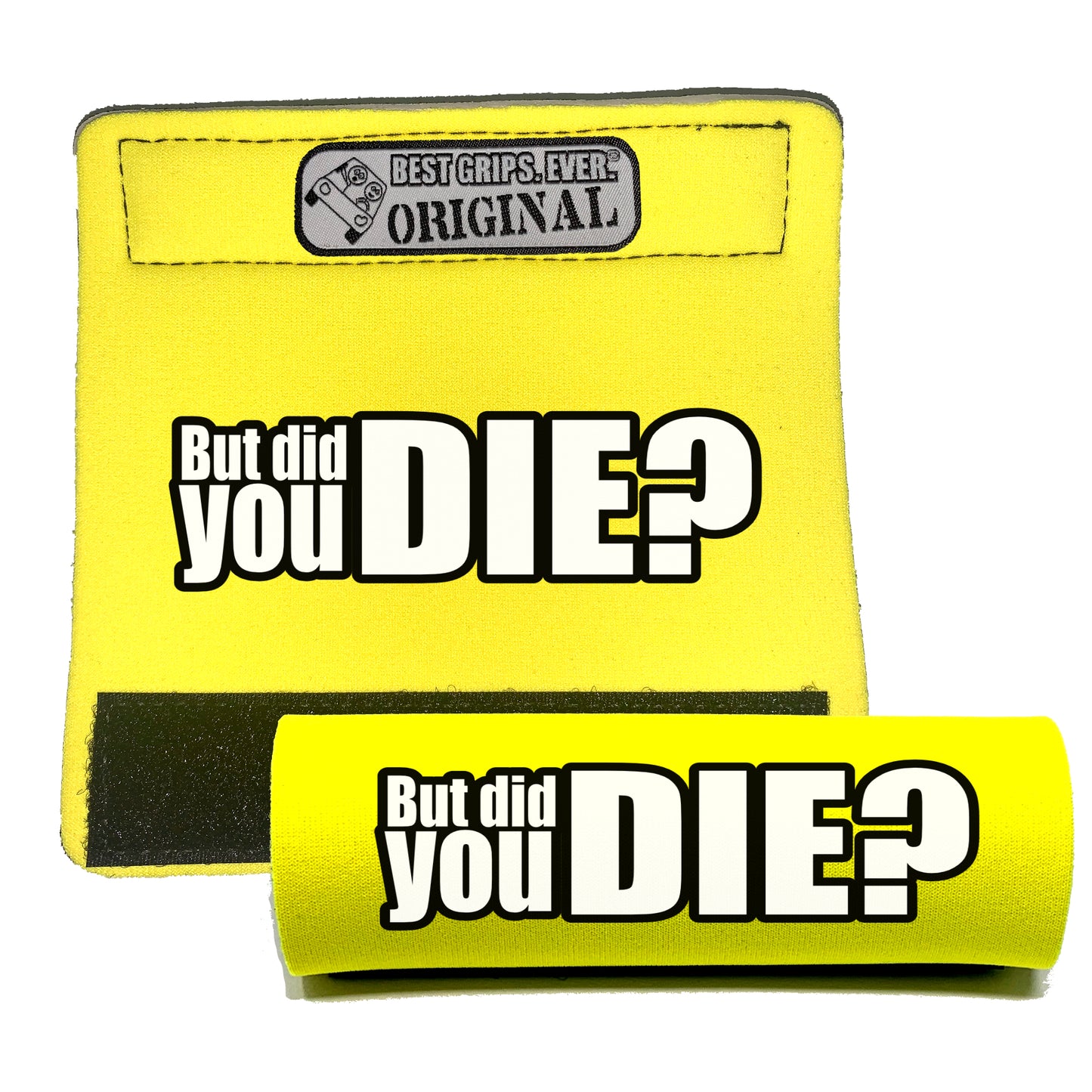 The DID YOU DIE Grip.