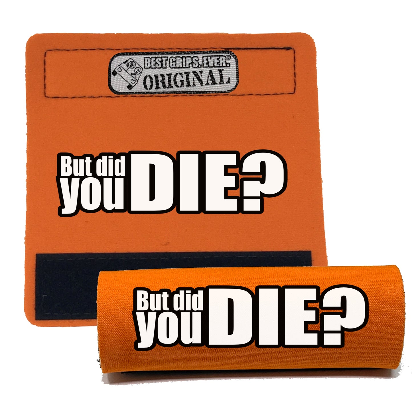 The DID YOU DIE Grip.