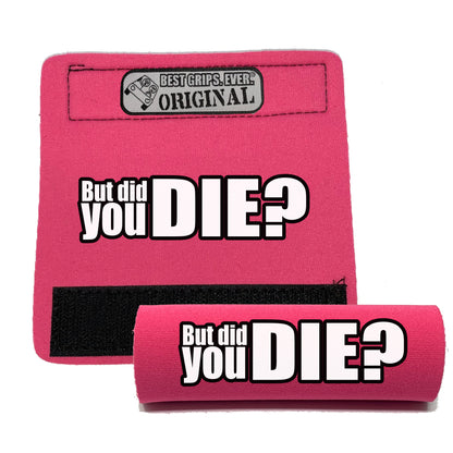 The DID YOU DIE Grip.