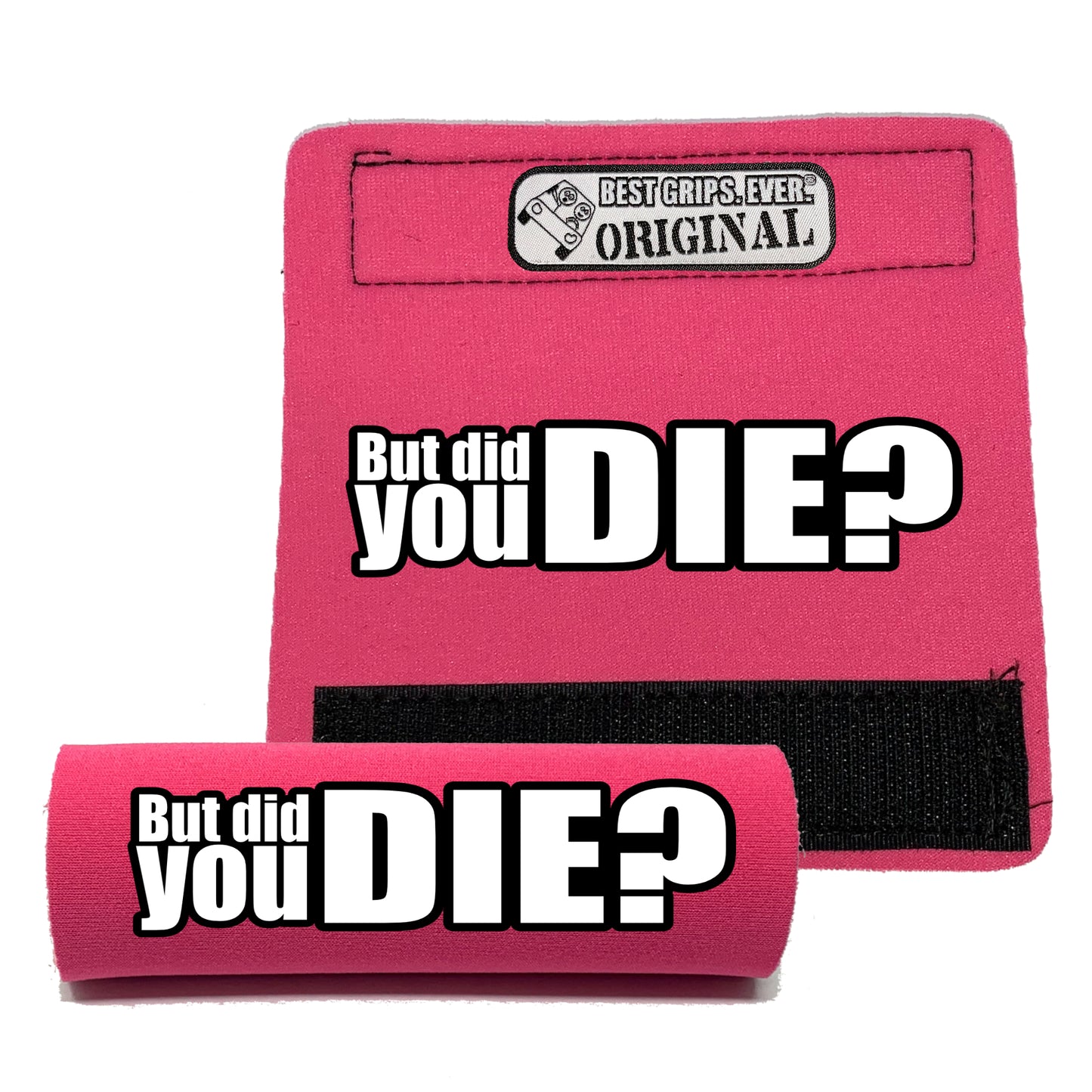The DID YOU DIE Grip.