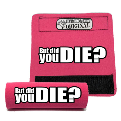 The DID YOU DIE Grip.