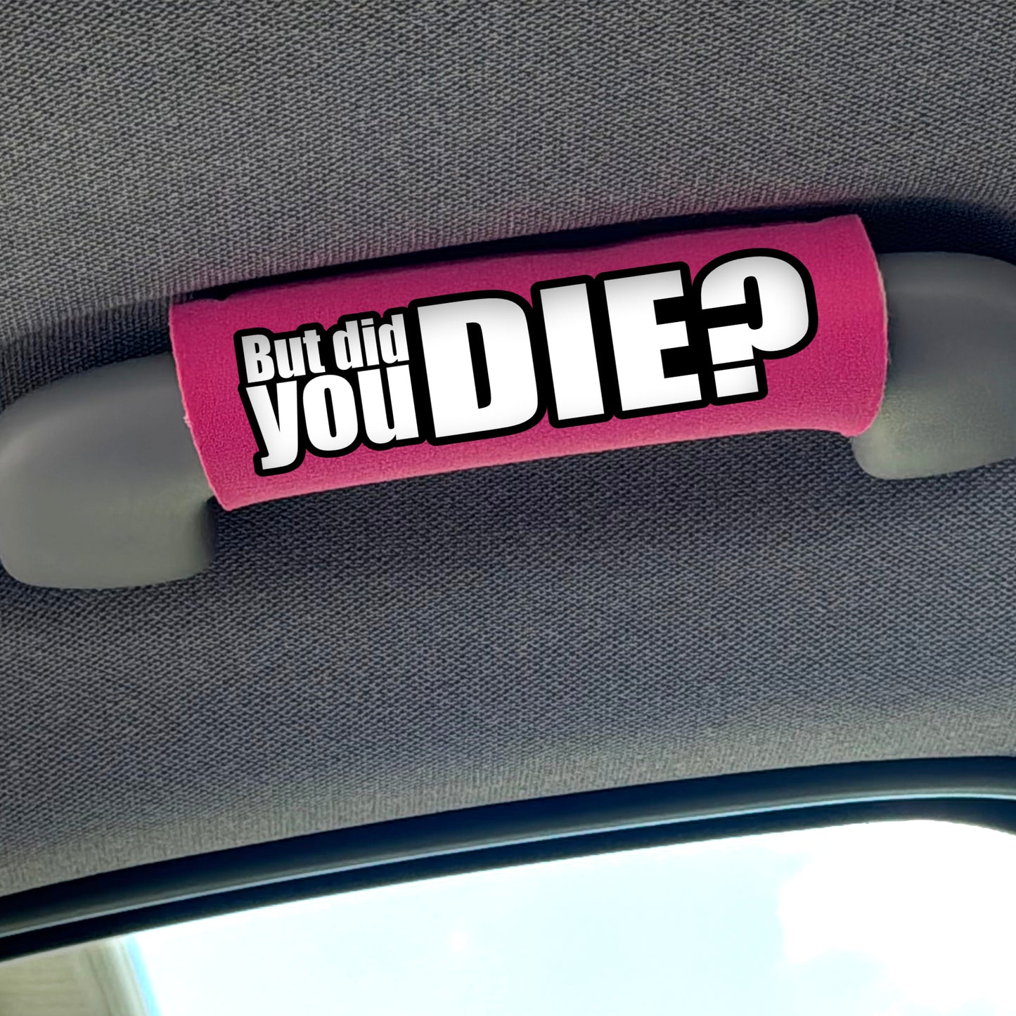 The DID YOU DIE Grip.