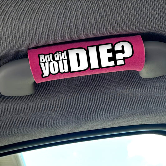 The DID YOU DIE Grip.