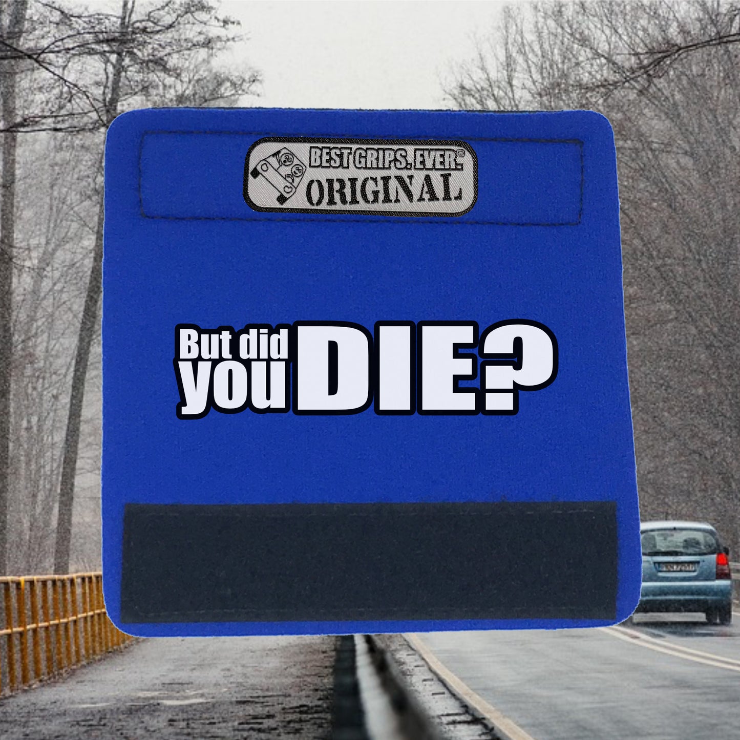 The DID YOU DIE Grip.