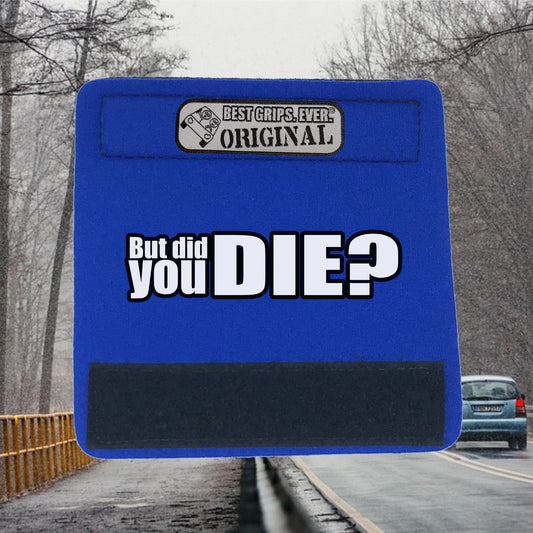 The DID YOU DIE Grip.