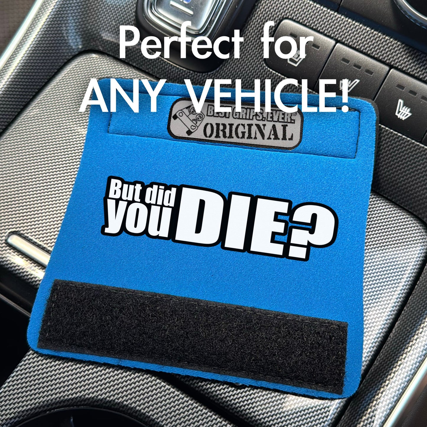 The DID YOU DIE Grip.