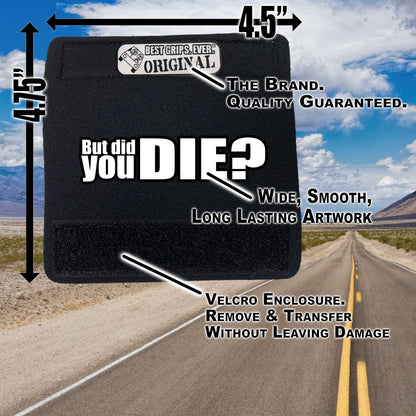 The DID YOU DIE Grip.