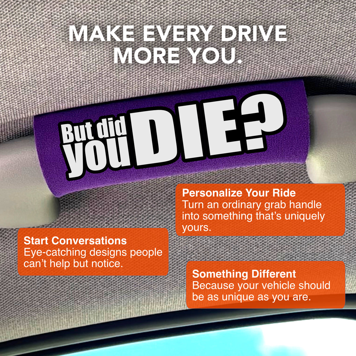 The DID YOU DIE Grip.