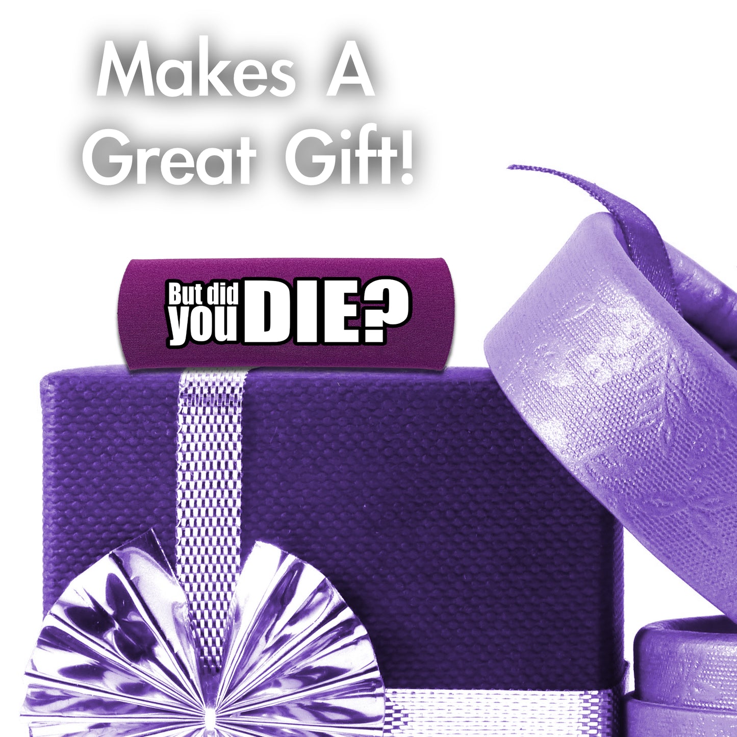 The DID YOU DIE Grip.