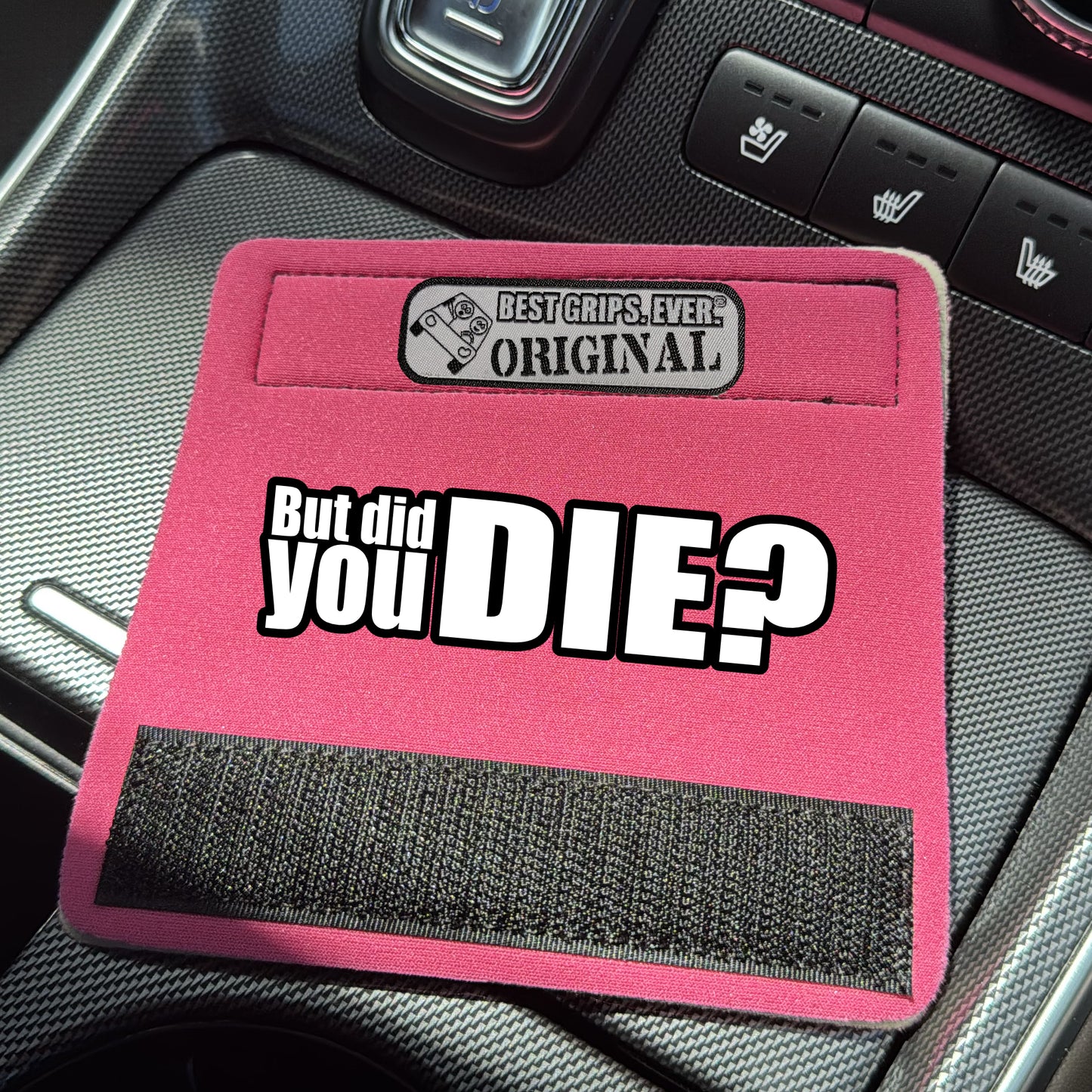 The DID YOU DIE Grip.