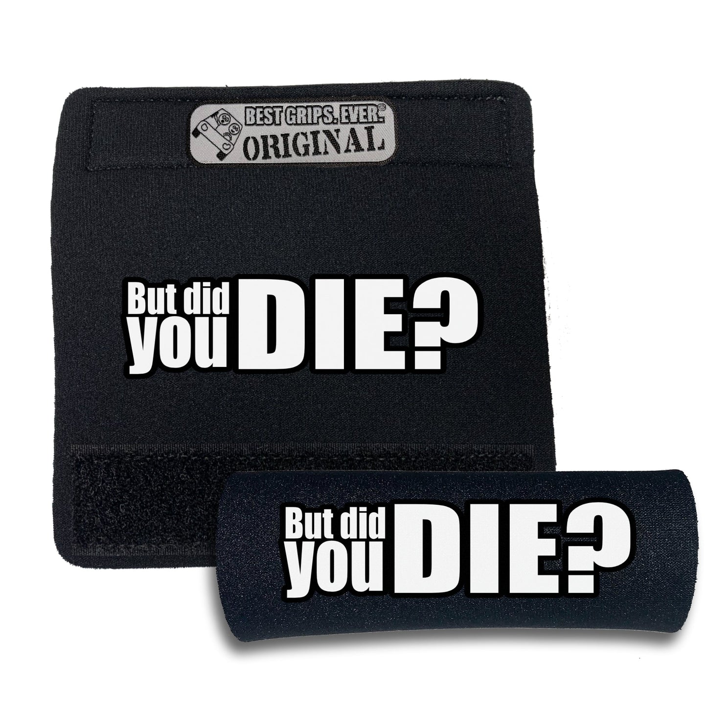 The DID YOU DIE Grip.