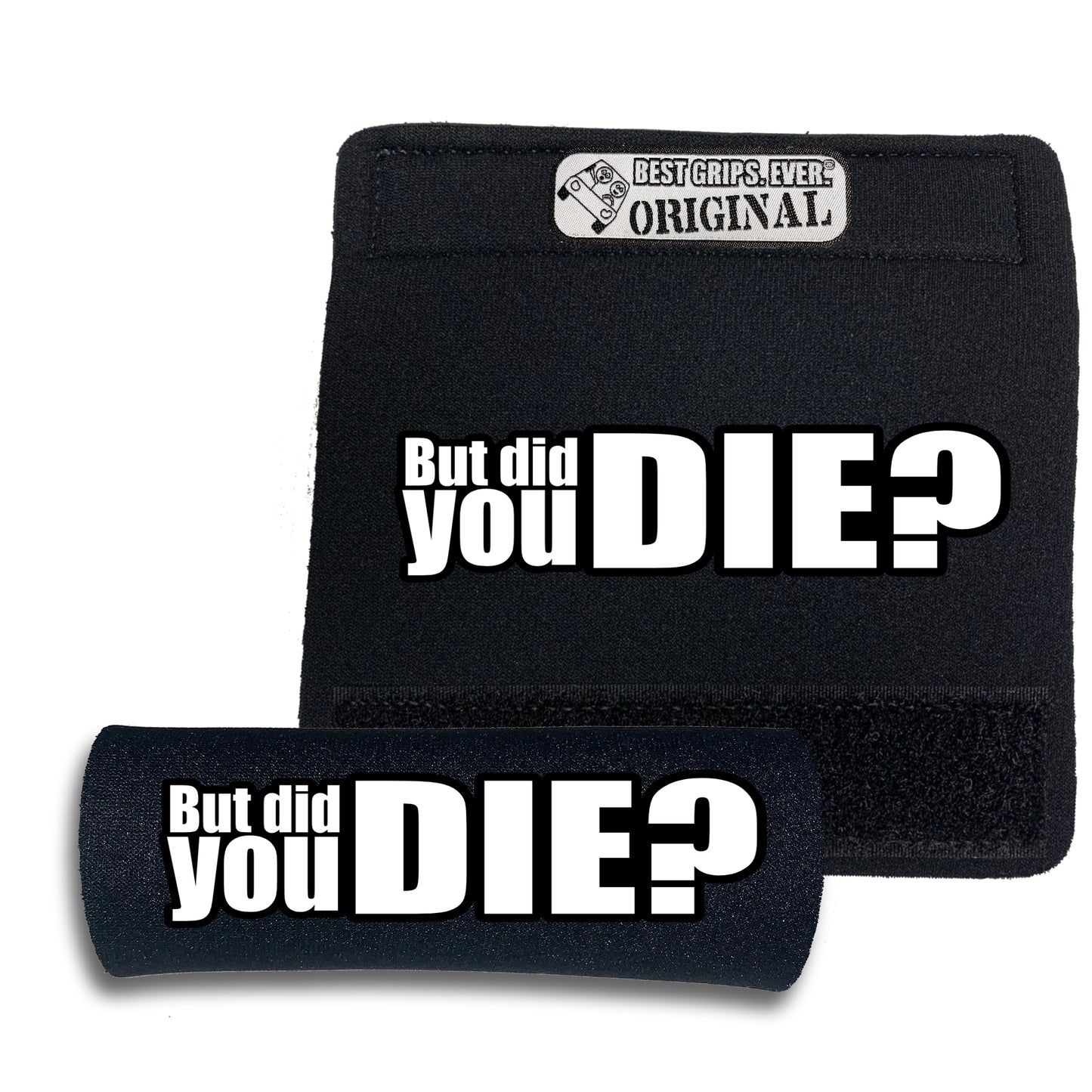 The DID YOU DIE Grip.