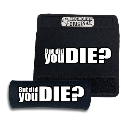 The DID YOU DIE Grip.