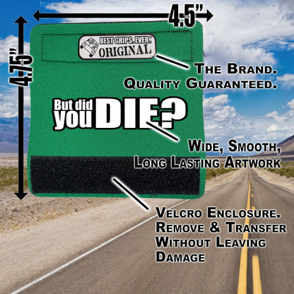 The DID YOU DIE Grip.