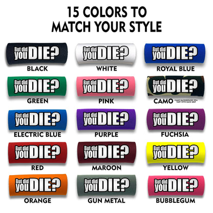 The DID YOU DIE Grip.