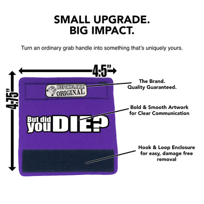 The DID YOU DIE Grip.