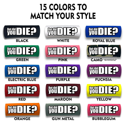 The DID YOU DIE Grip.