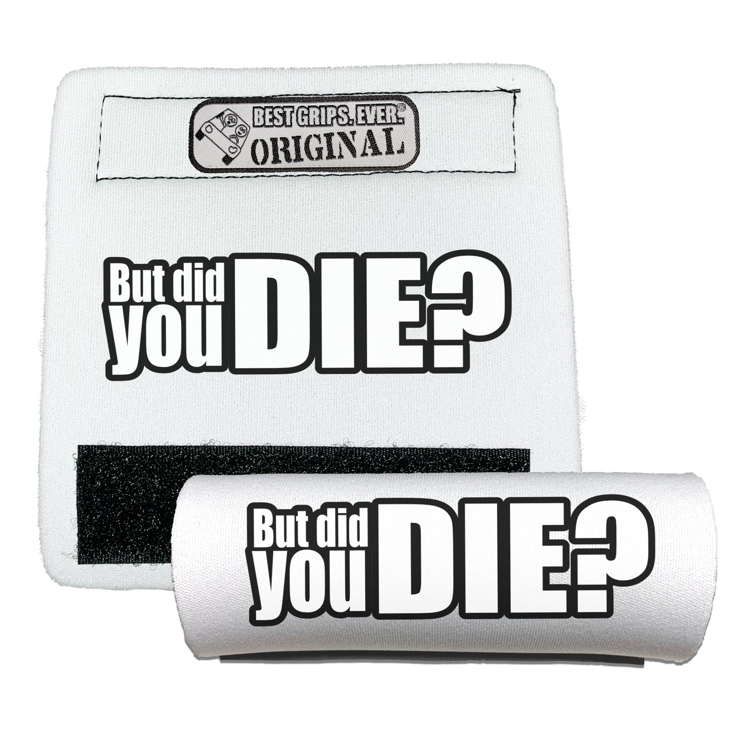 The DID YOU DIE Grip.