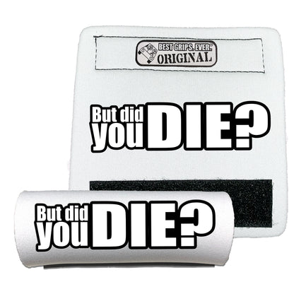 The DID YOU DIE Grip.