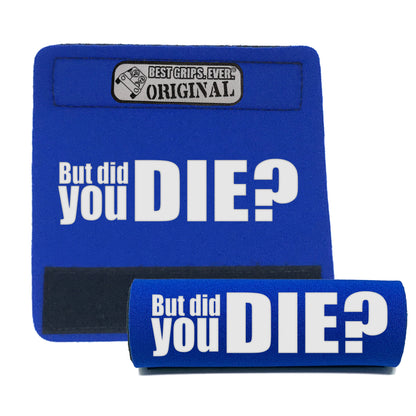 The DID YOU DIE Grip. by BEST GRIPS. EVER.®