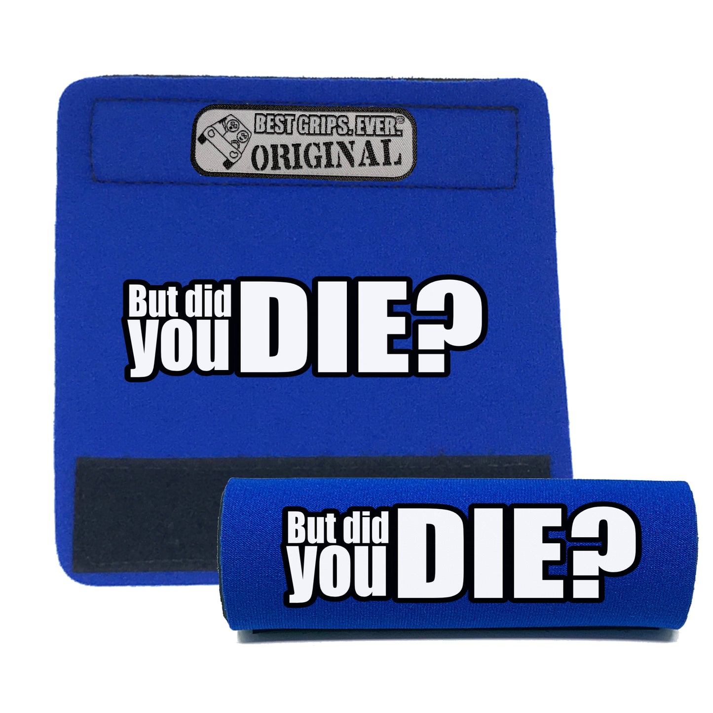 The DID YOU DIE Grip.