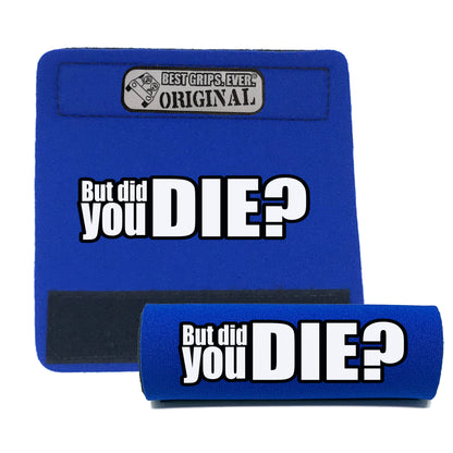 The DID YOU DIE Grip.
