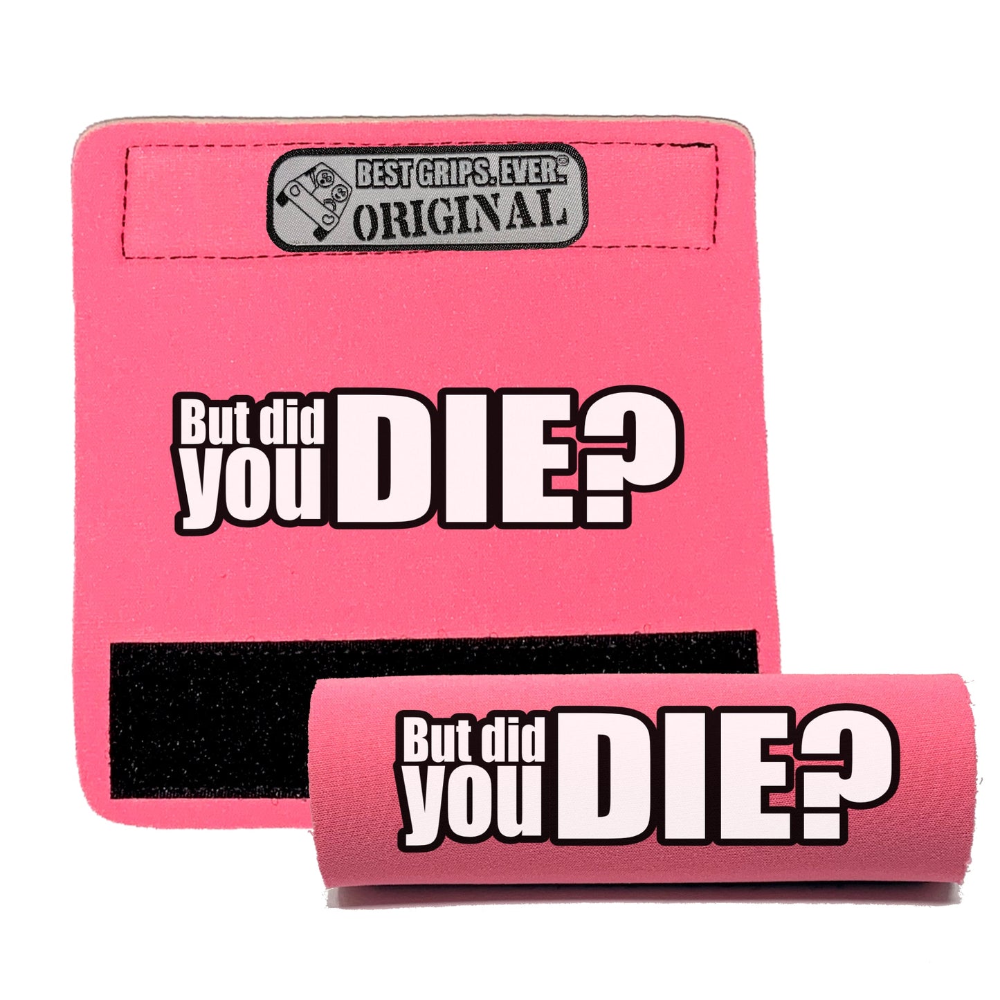 The DID YOU DIE Grip.