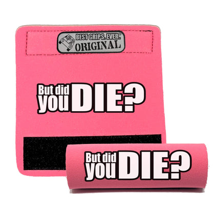 The DID YOU DIE Grip.
