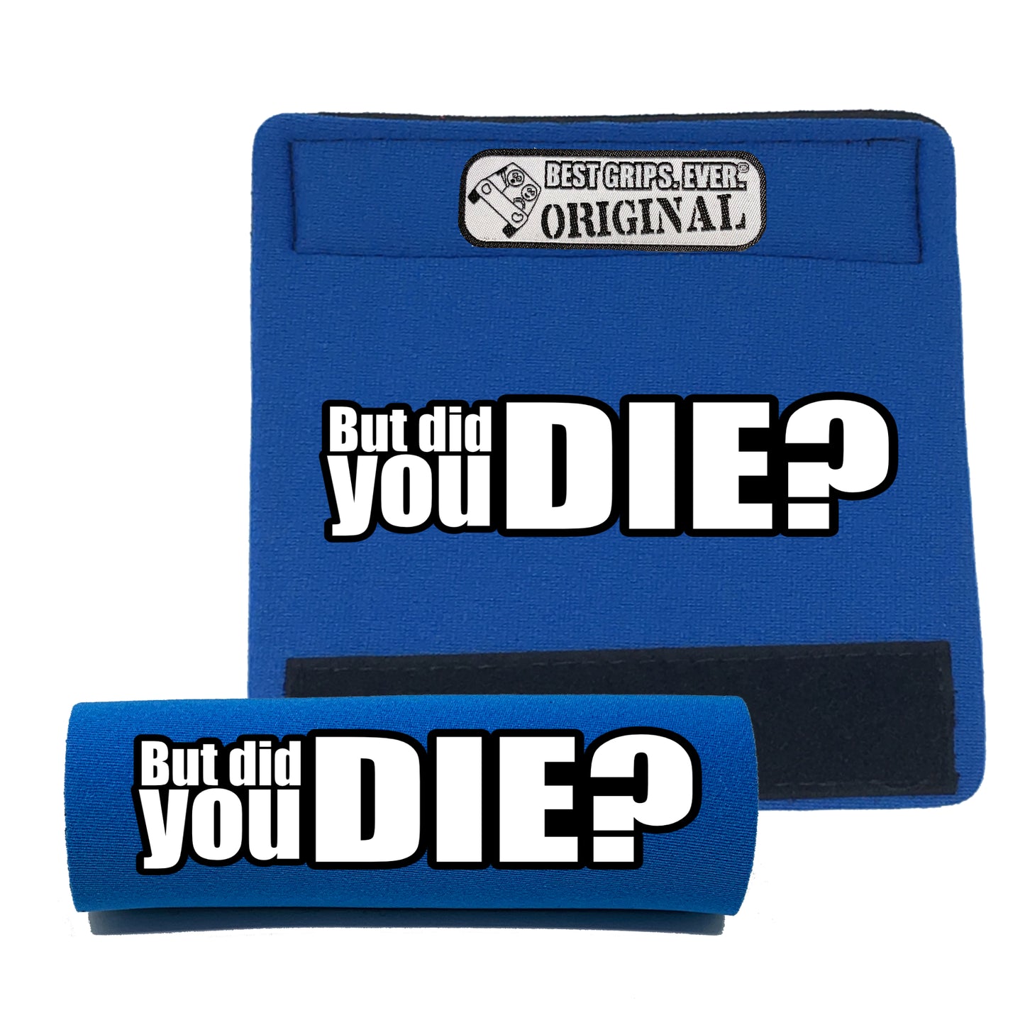 The DID YOU DIE Grip.