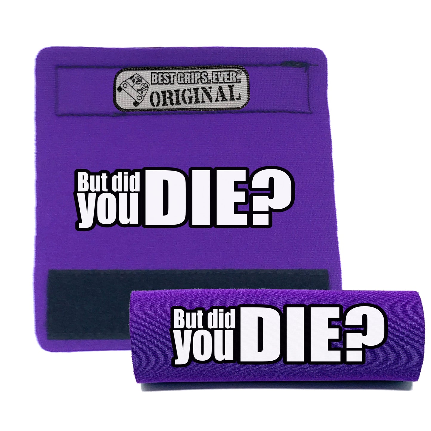 The DID YOU DIE Grip.