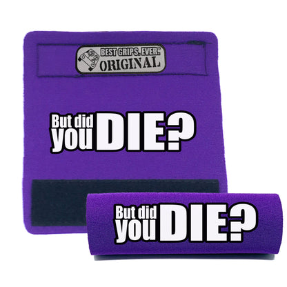 The DID YOU DIE Grip.