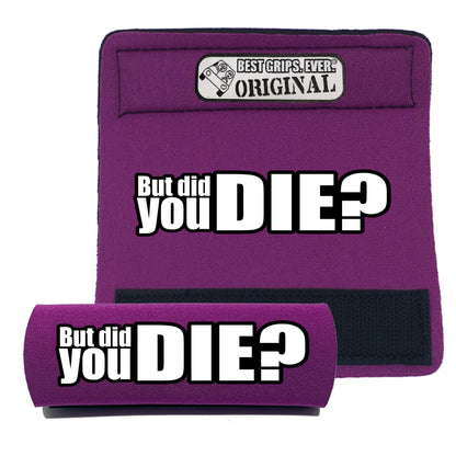 The DID YOU DIE Grip.